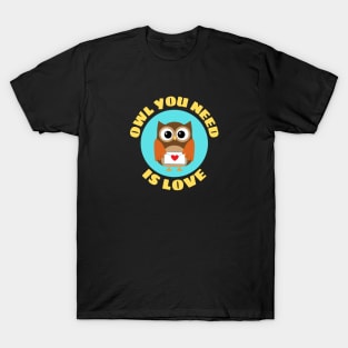 Owl You Need Is Love | Owl Pun T-Shirt